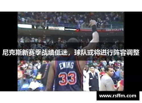 尼克斯新赛季战绩低迷，球队或将进行阵容调整