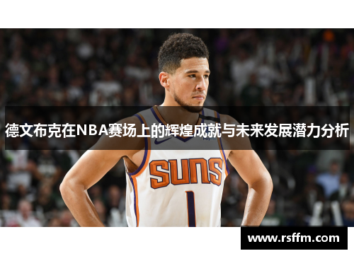 德文布克在NBA赛场上的辉煌成就与未来发展潜力分析